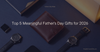 Top 5 Meaningful Father's Day Gifts for 2026